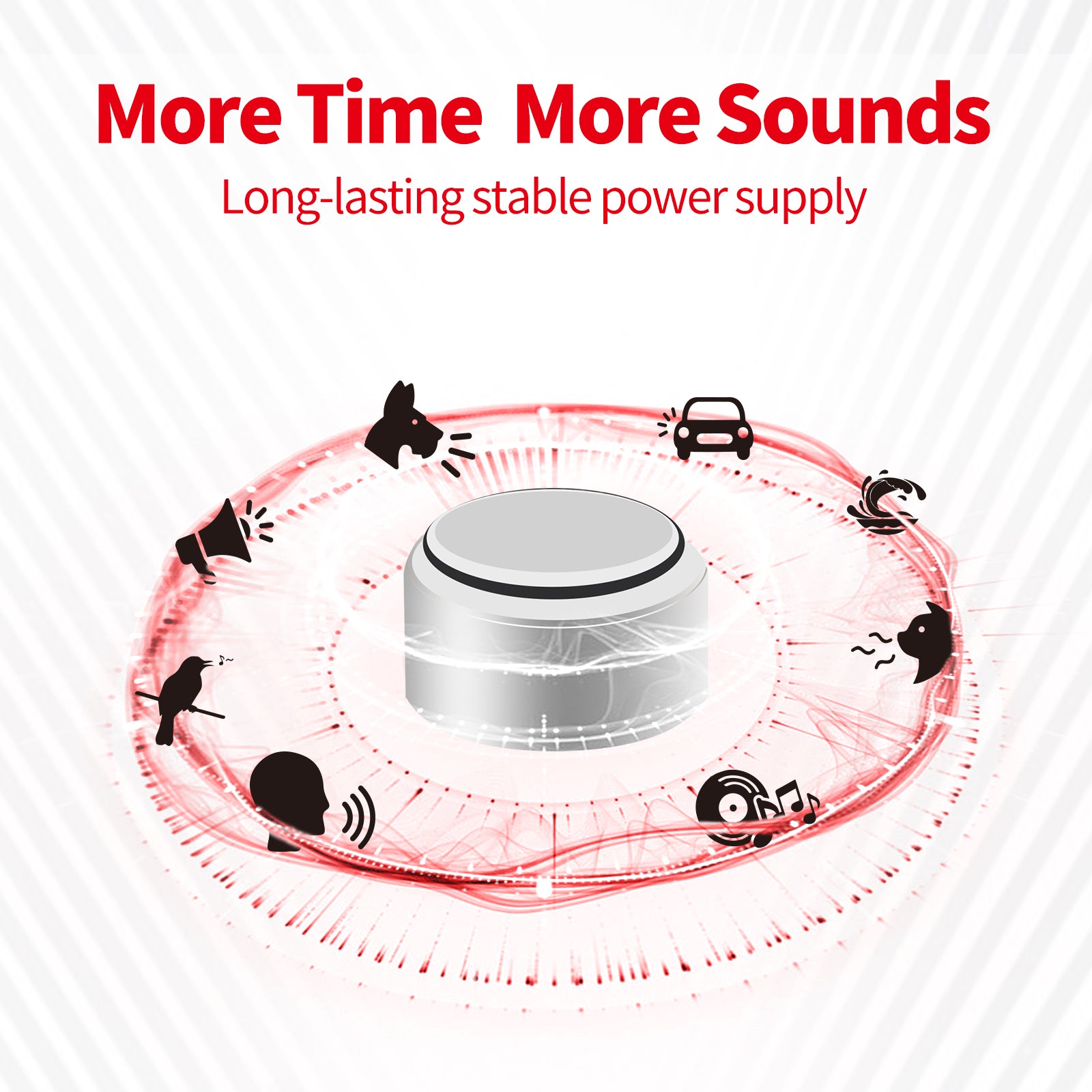 More Time More Sounds
Long-lasting stable power supply
